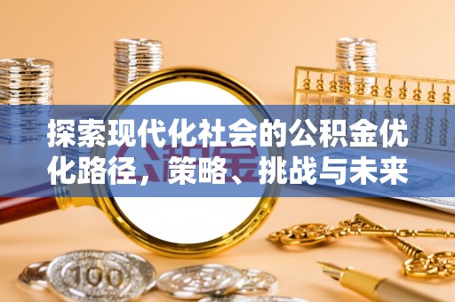 高平探索现代化社会的公积金优化路径，策略、挑战与未来展望