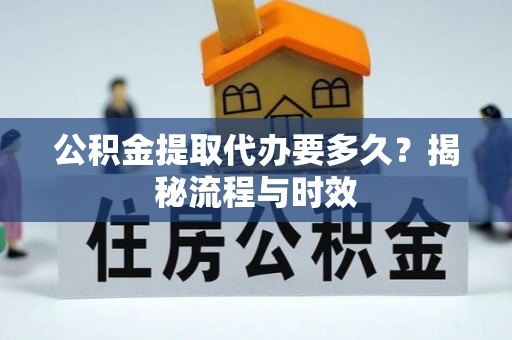 高平公积金提取代办要多久？揭秘流程与时效