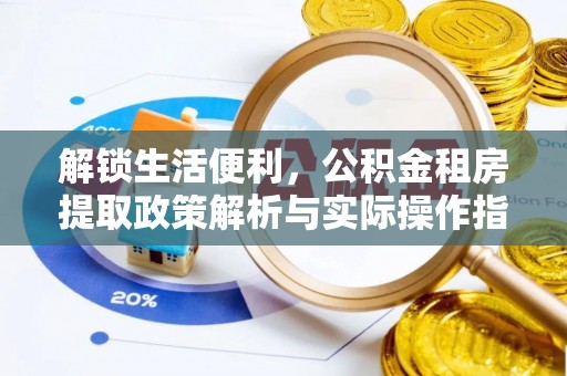 高平解锁生活便利，公积金租房提取政策解析与实际操作指南