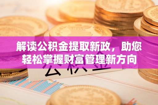 高平解读公积金提取新政，助您轻松掌握财富管理新方向