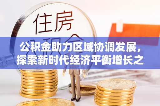 高平公积金助力区域协调发展，探索新时代经济平衡增长之道