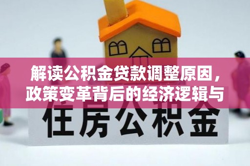 高平解读公积金贷款调整原因，政策变革背后的经济逻辑与民生影响